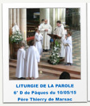 LITURGIE DE LA PAROLE 6° D de Pâques du 10/05/15 Père Thierry de Marsac